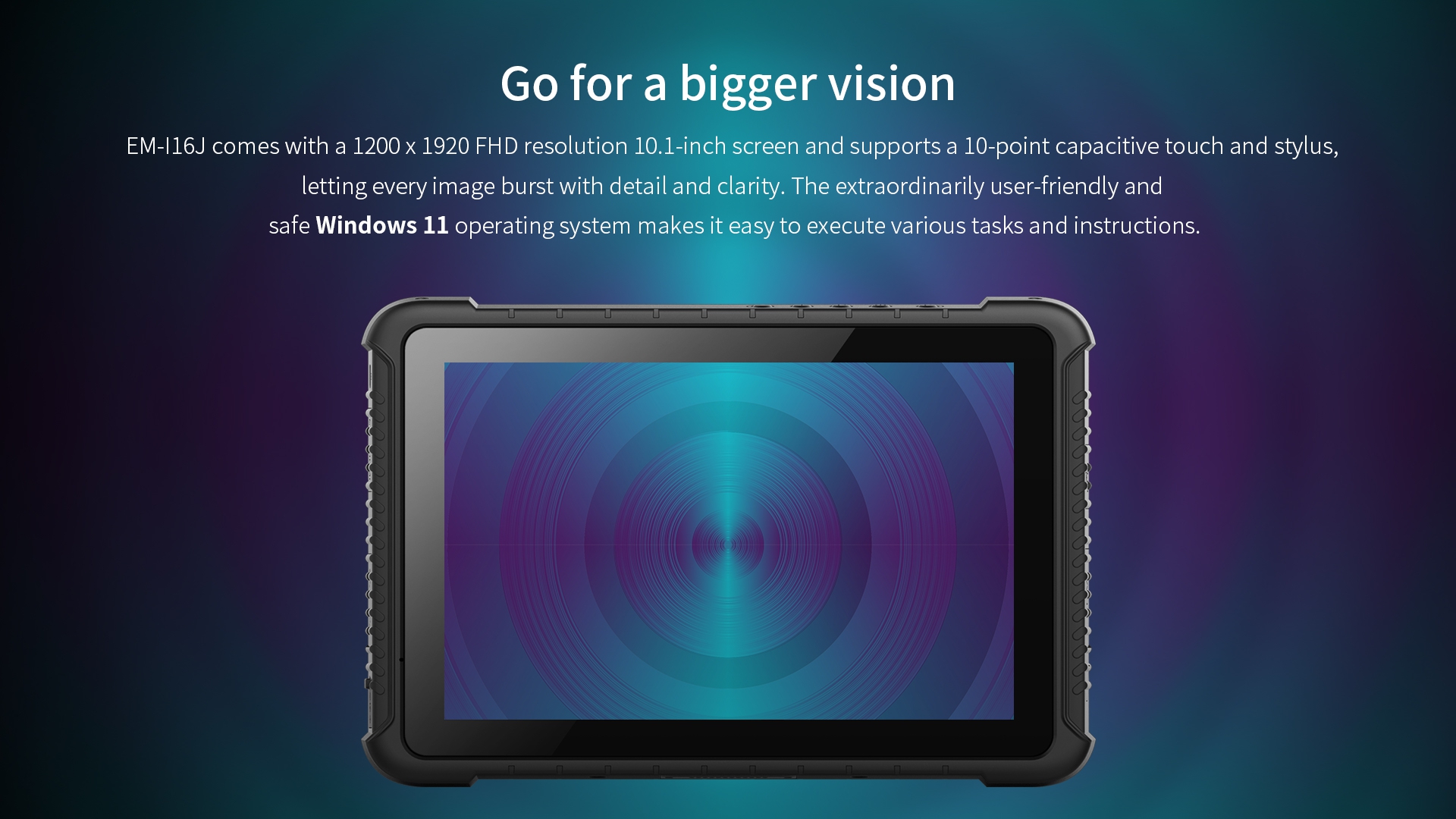 EM-116J comes with a 1200 x 1920 FHD resolution 10.1-inch screen and supports a 10-point capacitive touch . The extraordinarily user-friendly andsafe Windows 11.
