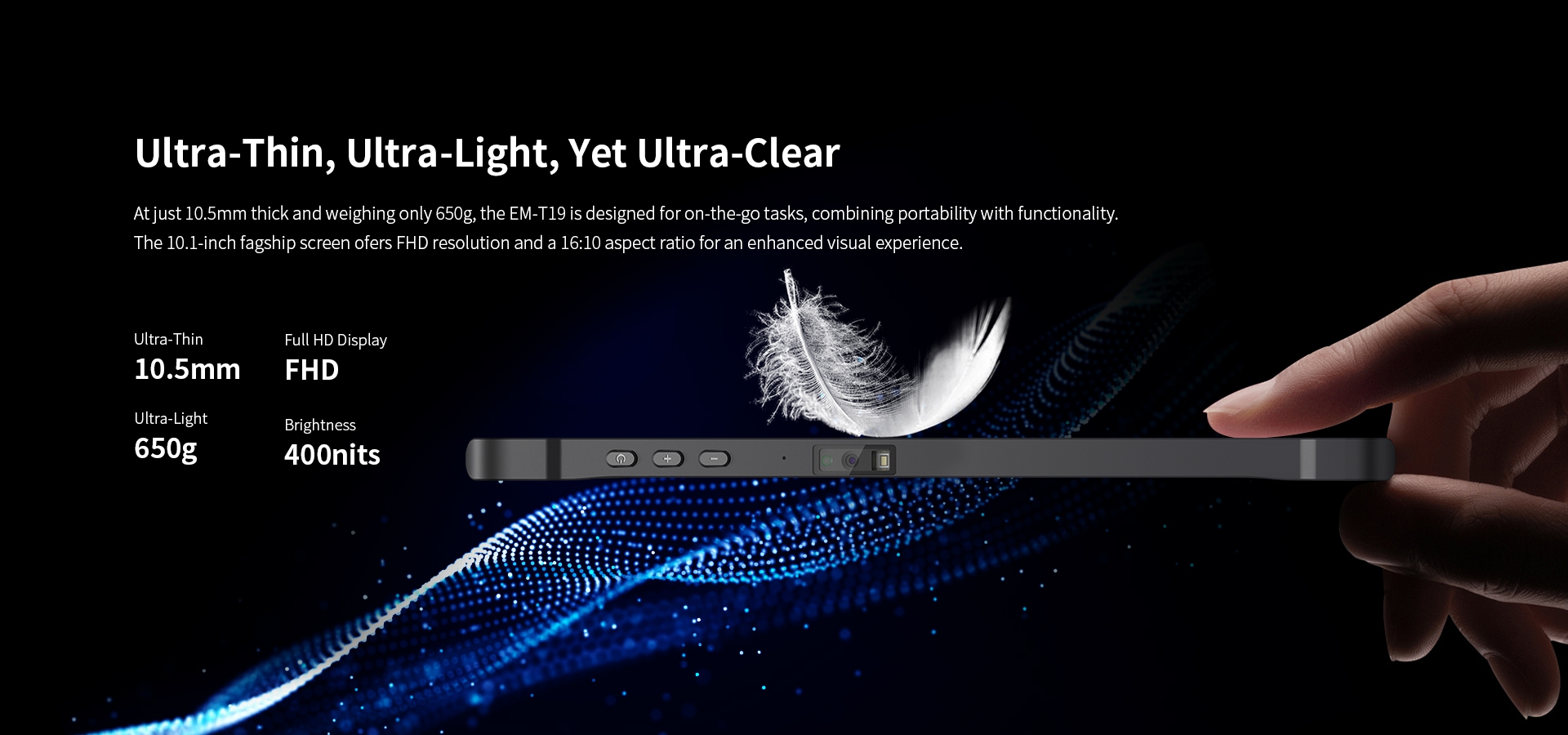 At just 10.5mm thick and weighing only 650g, the EM-T19.The 10,1-inch fagship screen ofers FHD resolution