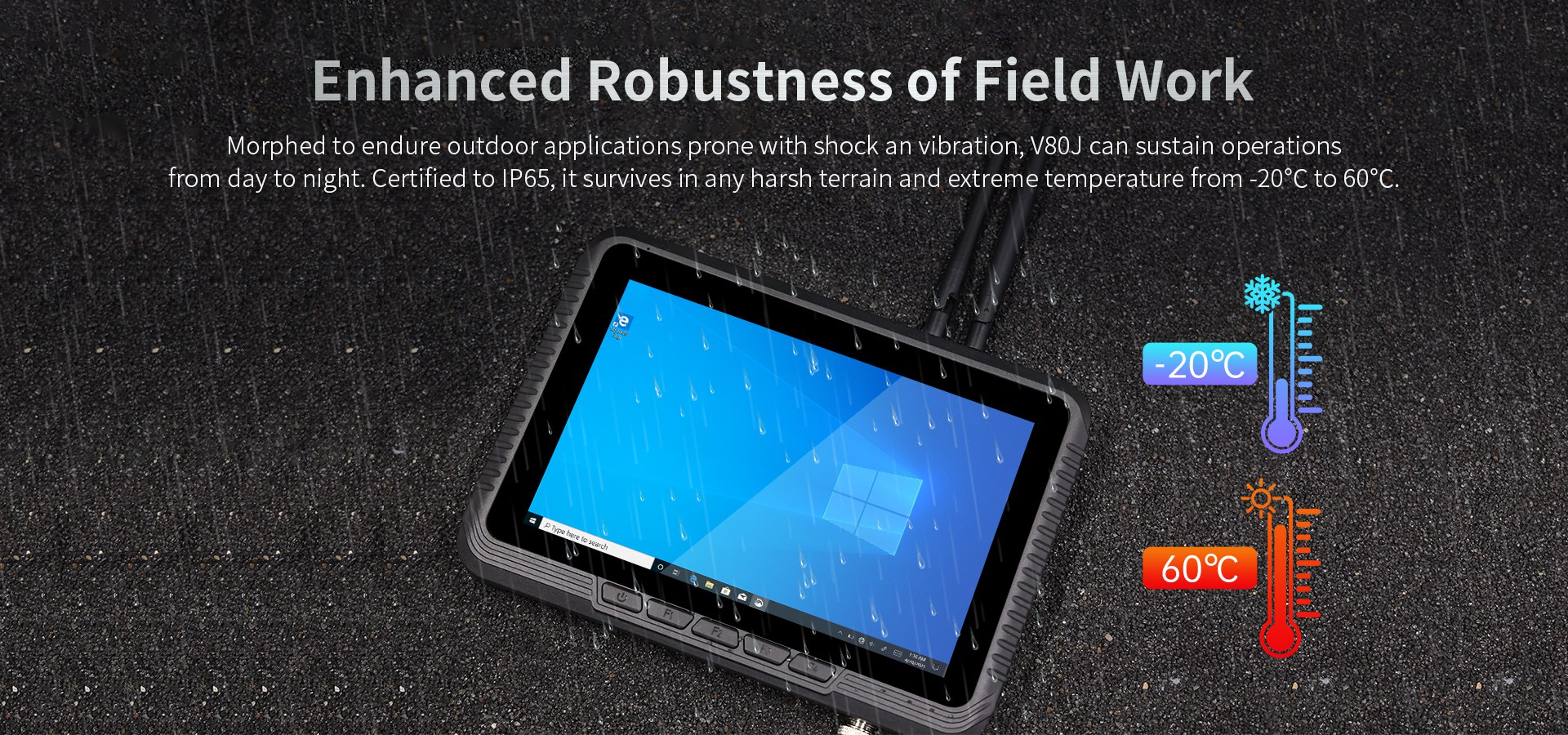 Morphed to endure outdoor applications prone with shock an vibration, V80J can sustain operationsfrom day to night.