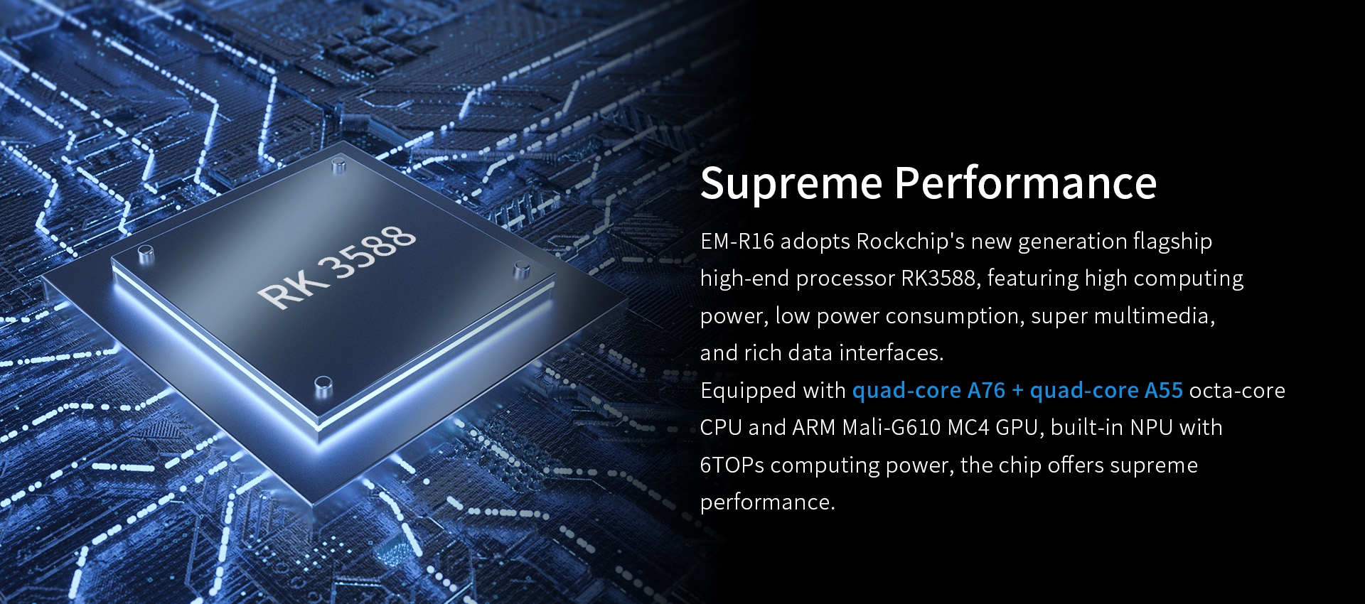 EM-R16 with Rockchip RK3588 processor, quad-core A76 + A55, Mali-G610 MC4 GPU, 6TOPs NPU, offering high computing power, low consumption, and rich multimedia interfaces.