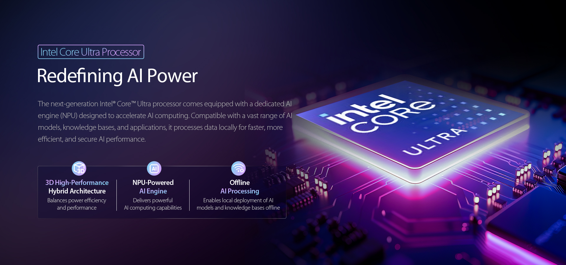 The next-generation Inte|* Core" Uitra 7 processor comes equipped with a dedicated Alengine (NPU) designed to accelerate Al computing.